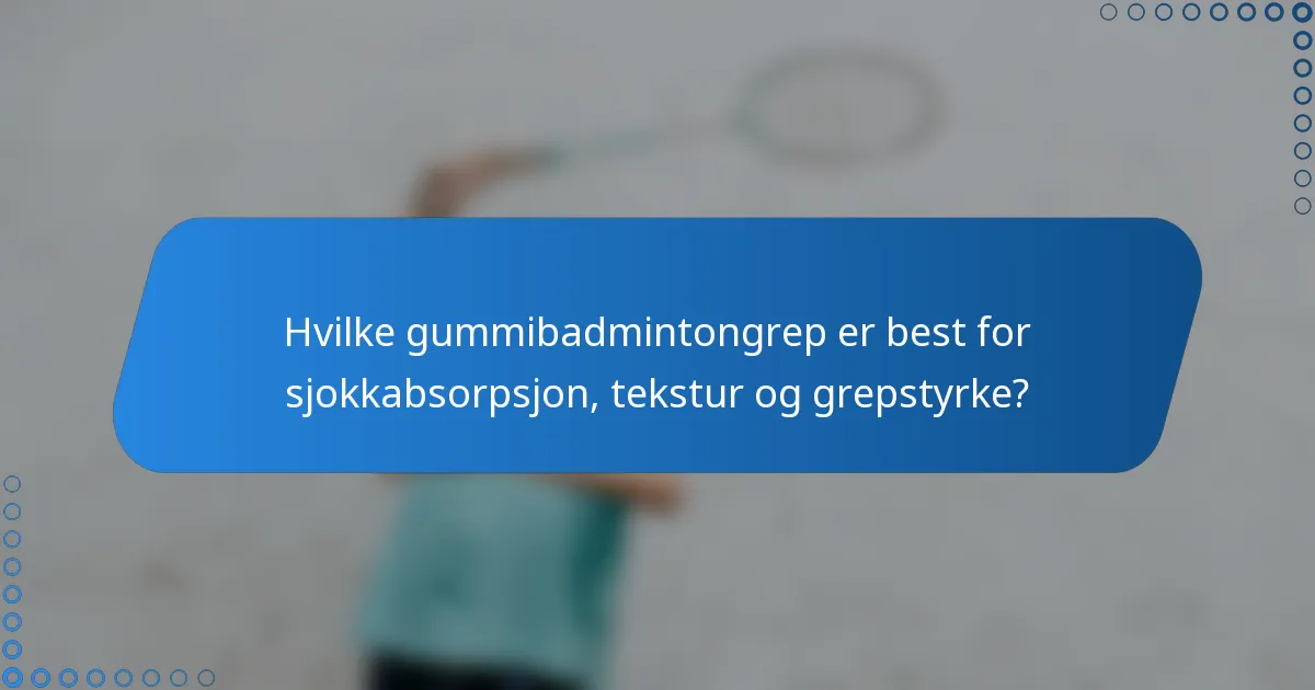 Hvilke gummibadmintongrep er best for sjokkabsorpsjon, tekstur og grepstyrke?