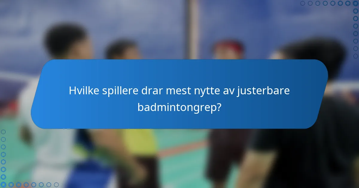 Hvilke spillere drar mest nytte av justerbare badmintongrep?