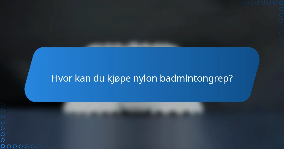 Hvor kan du kjøpe nylon badmintongrep?