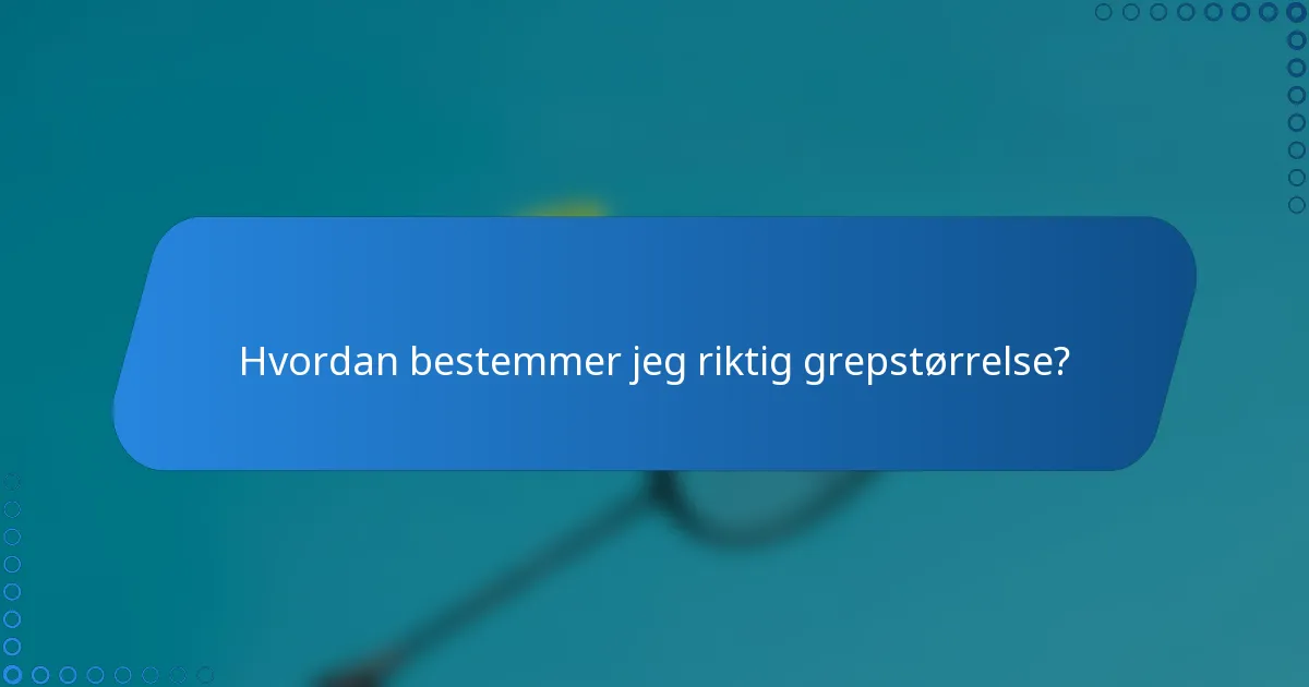Hvordan bestemmer jeg riktig grepstørrelse?