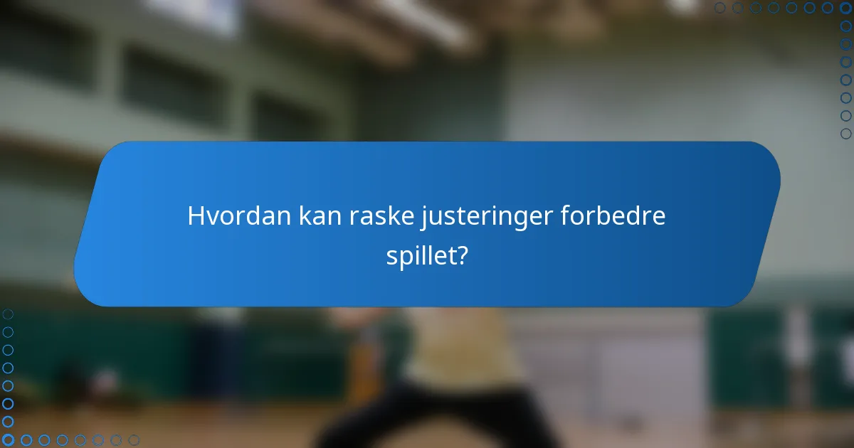 Hvordan kan raske justeringer forbedre spillet?
