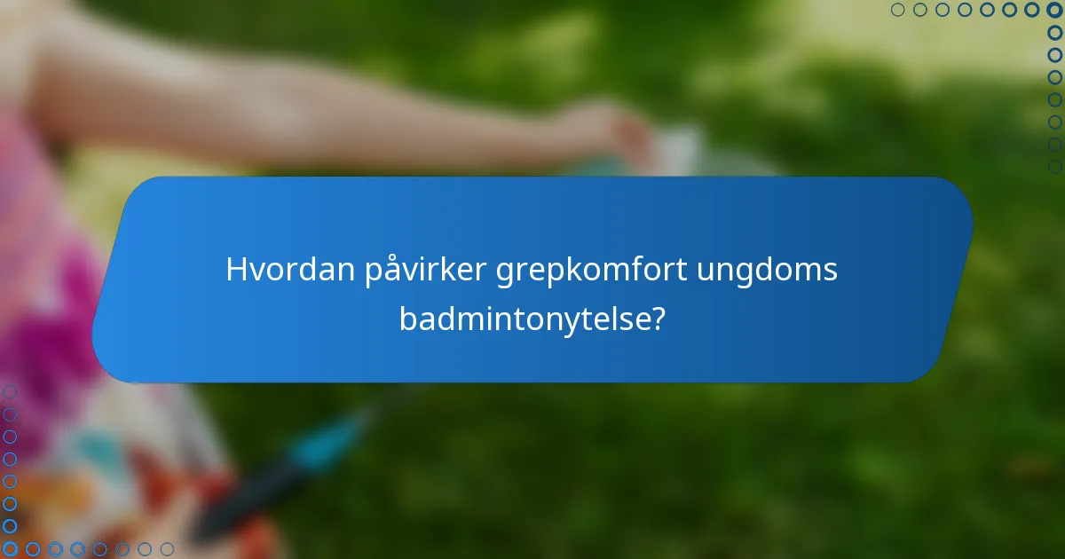 Hvordan påvirker grepkomfort ungdoms badmintonytelse?