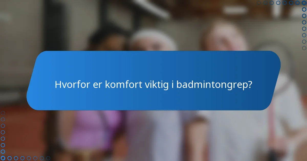 Hvorfor er komfort viktig i badmintongrep?